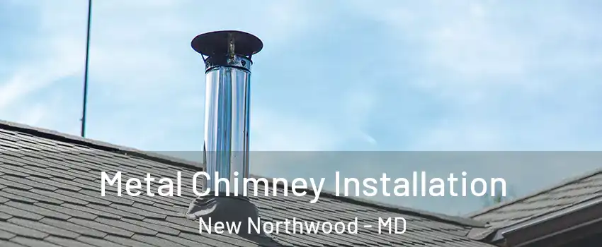 Metal Chimney Installation New Northwood - MD