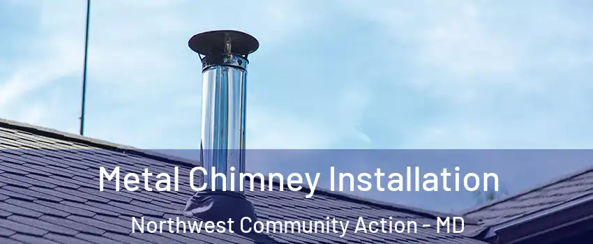 Metal Chimney Installation Northwest Community Action - MD