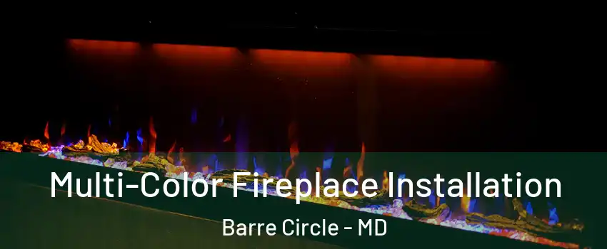 Multi-Color Fireplace Installation Barre Circle - MD