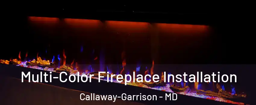 Multi-Color Fireplace Installation Callaway-Garrison - MD