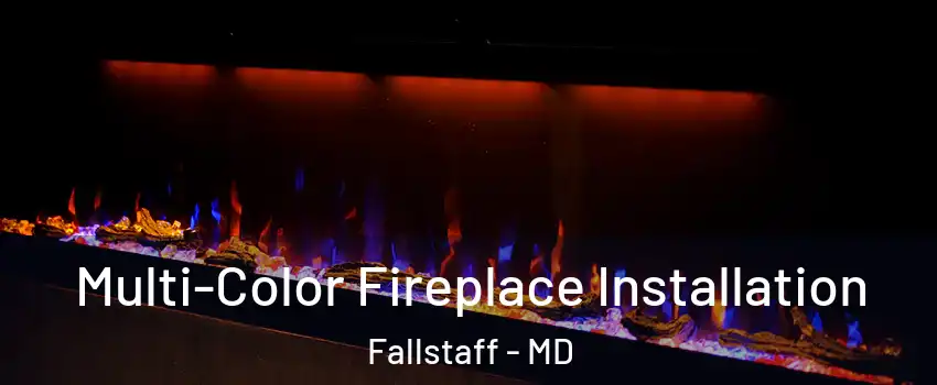 Multi-Color Fireplace Installation Fallstaff - MD