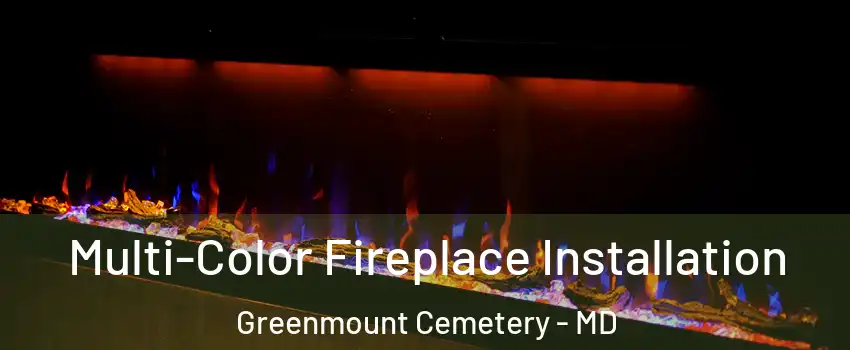 Multi-Color Fireplace Installation Greenmount Cemetery - MD