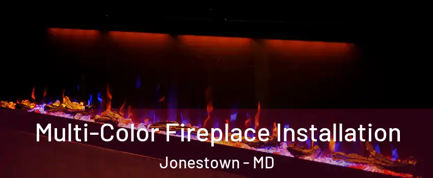 Multi-Color Fireplace Installation Jonestown - MD