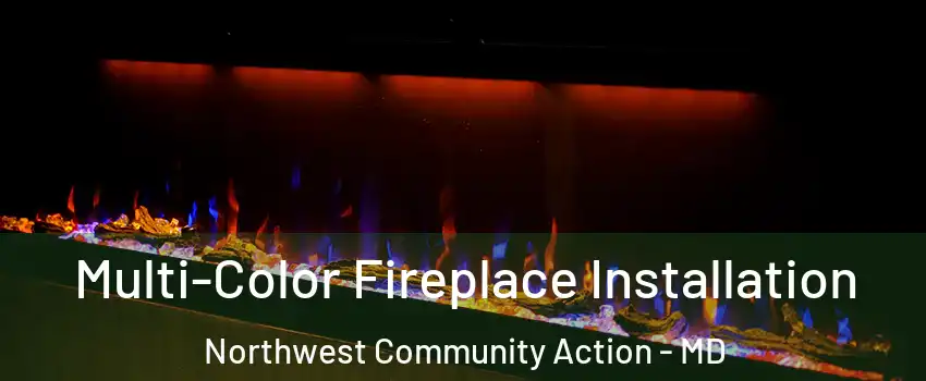Multi-Color Fireplace Installation Northwest Community Action - MD
