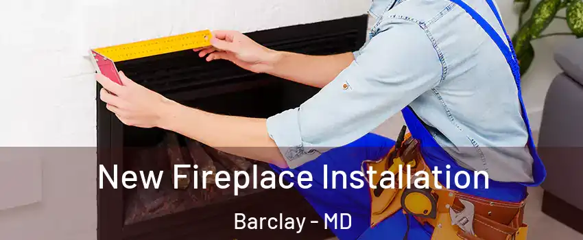 New Fireplace Installation Barclay - MD