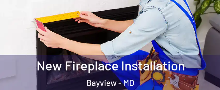 New Fireplace Installation Bayview - MD