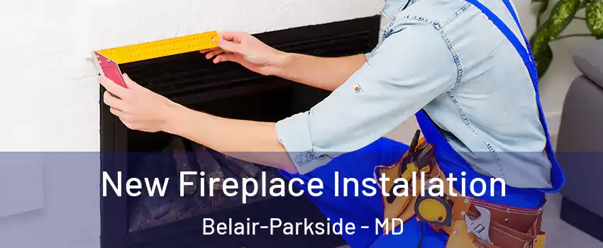 New Fireplace Installation Belair-Parkside - MD