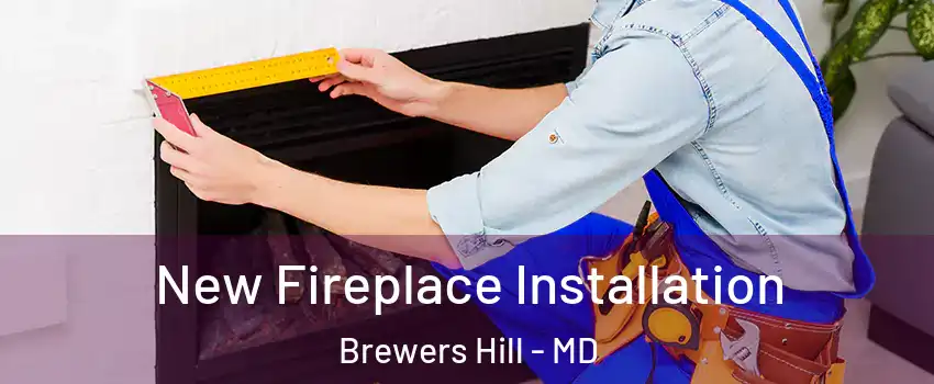 New Fireplace Installation Brewers Hill - MD