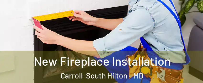 New Fireplace Installation Carroll-South Hilton - MD