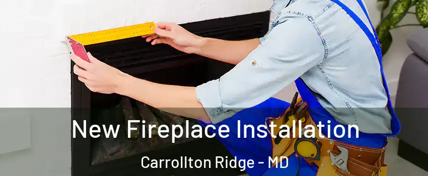 New Fireplace Installation Carrollton Ridge - MD