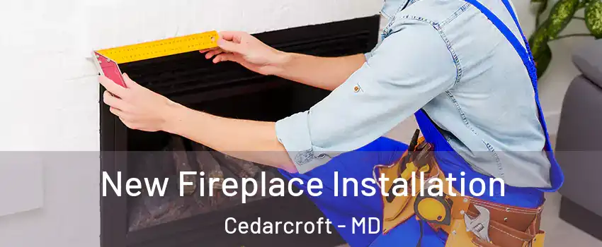 New Fireplace Installation Cedarcroft - MD