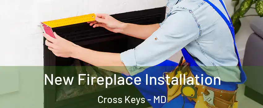 New Fireplace Installation Cross Keys - MD