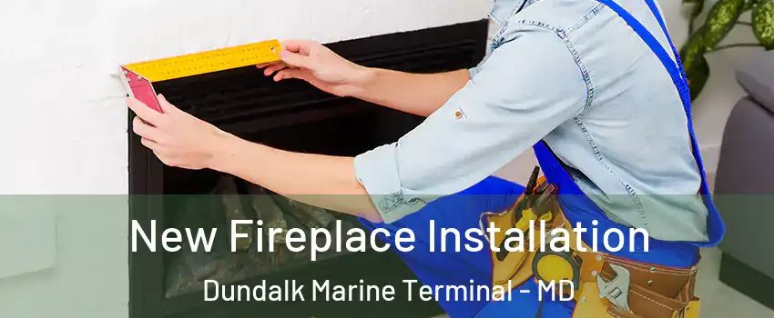 New Fireplace Installation Dundalk Marine Terminal - MD