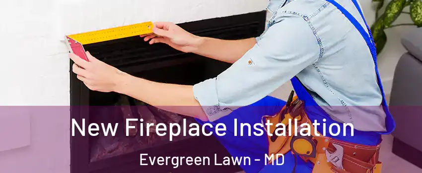 New Fireplace Installation Evergreen Lawn - MD
