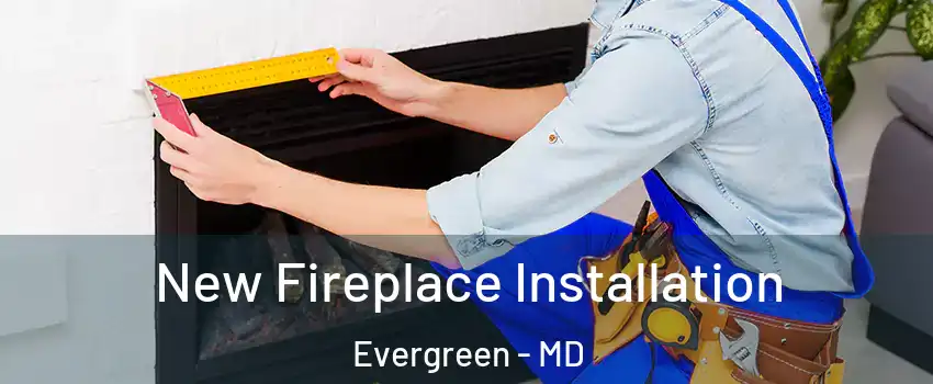 New Fireplace Installation Evergreen - MD