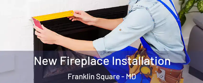 New Fireplace Installation Franklin Square - MD