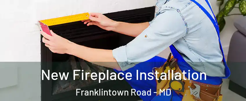 New Fireplace Installation Franklintown Road - MD