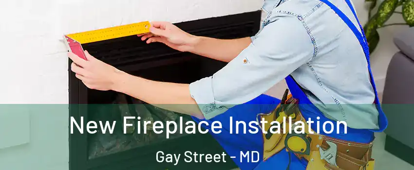 New Fireplace Installation Gay Street - MD