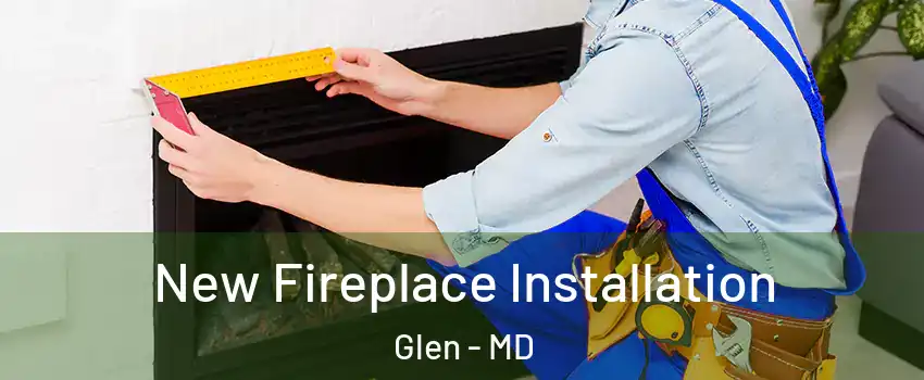 New Fireplace Installation Glen - MD