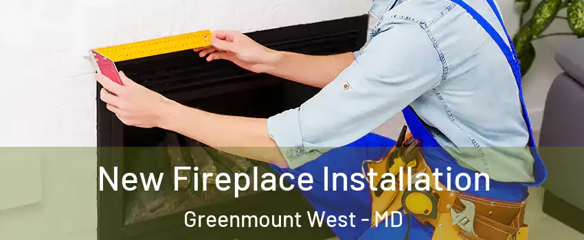 New Fireplace Installation Greenmount West - MD