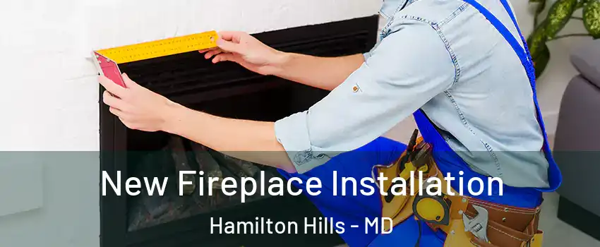 New Fireplace Installation Hamilton Hills - MD