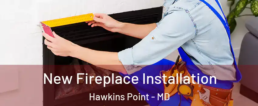 New Fireplace Installation Hawkins Point - MD