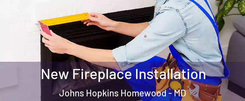 New Fireplace Installation Johns Hopkins Homewood - MD