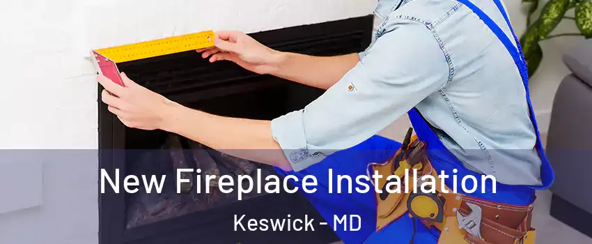 New Fireplace Installation Keswick - MD