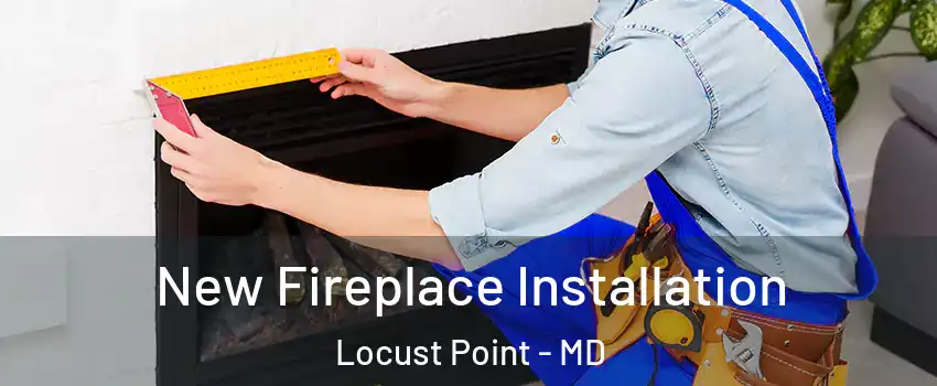 New Fireplace Installation Locust Point - MD