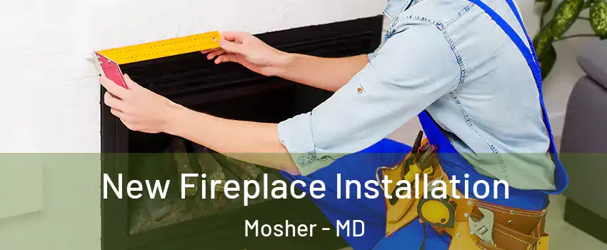 New Fireplace Installation Mosher - MD