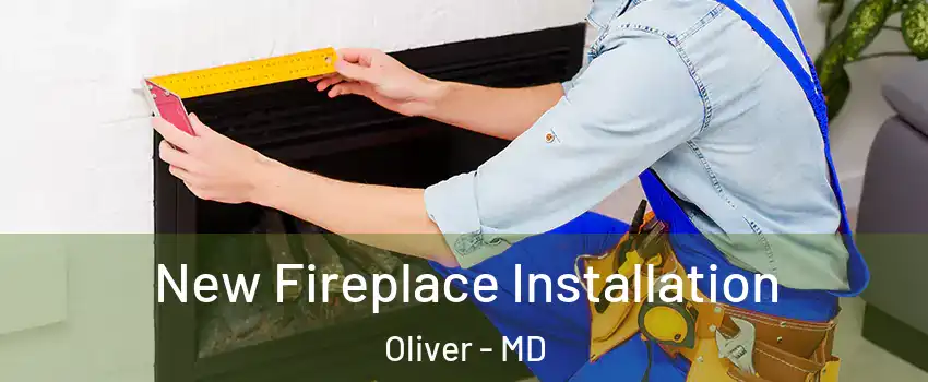 New Fireplace Installation Oliver - MD