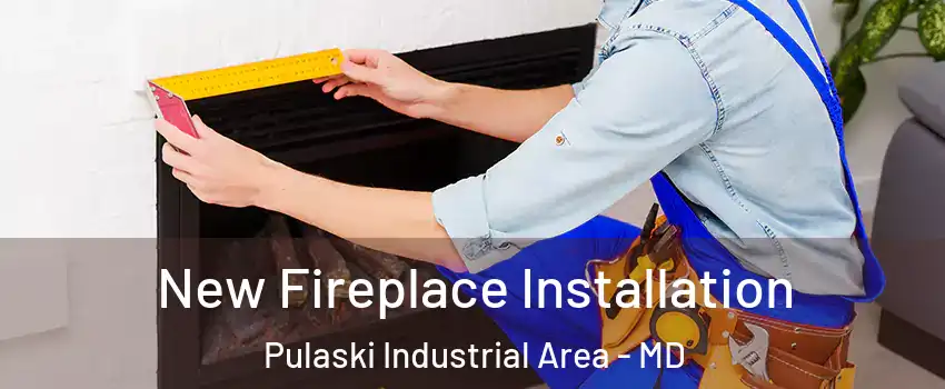 New Fireplace Installation Pulaski Industrial Area - MD