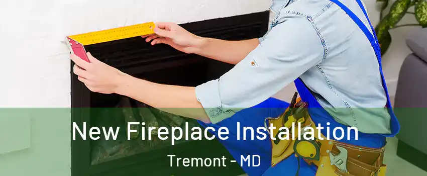 New Fireplace Installation Tremont - MD