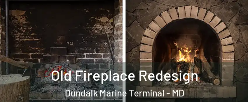 Old Fireplace Redesign Dundalk Marine Terminal - MD