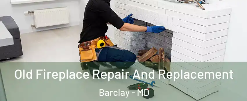 Old Fireplace Repair And Replacement Barclay - MD
