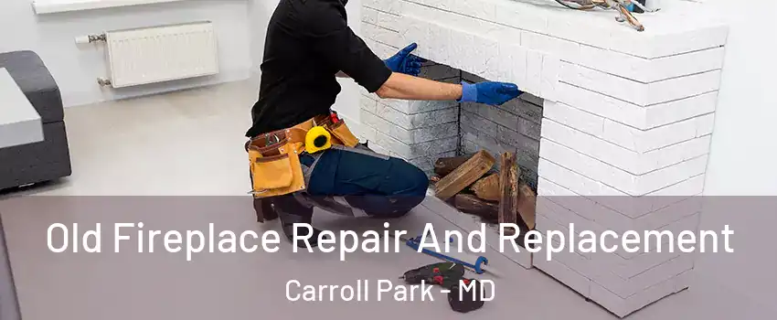 Old Fireplace Repair And Replacement Carroll Park - MD