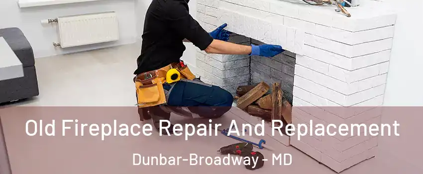 Old Fireplace Repair And Replacement Dunbar-Broadway - MD
