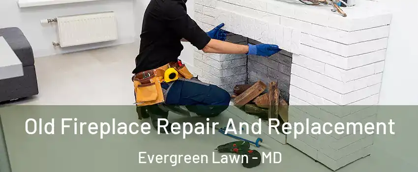 Old Fireplace Repair And Replacement Evergreen Lawn - MD