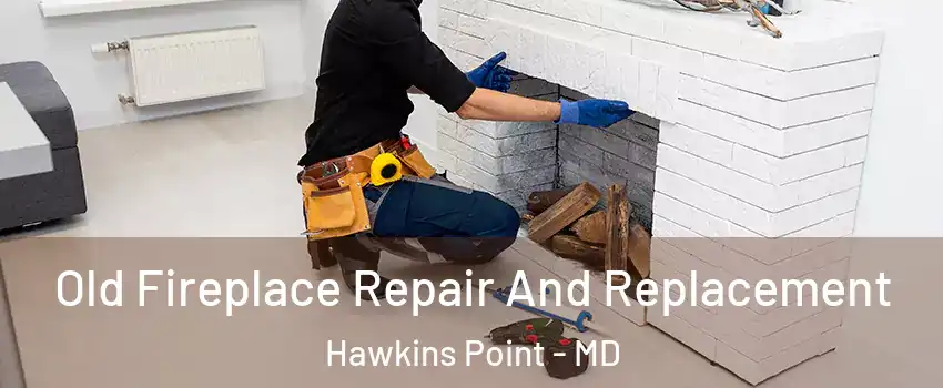 Old Fireplace Repair And Replacement Hawkins Point - MD