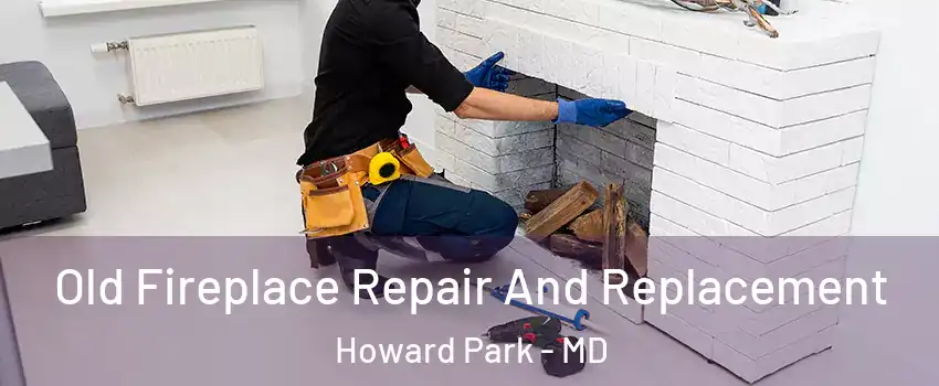 Old Fireplace Repair And Replacement Howard Park - MD