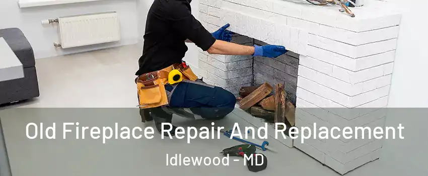 Old Fireplace Repair And Replacement Idlewood - MD