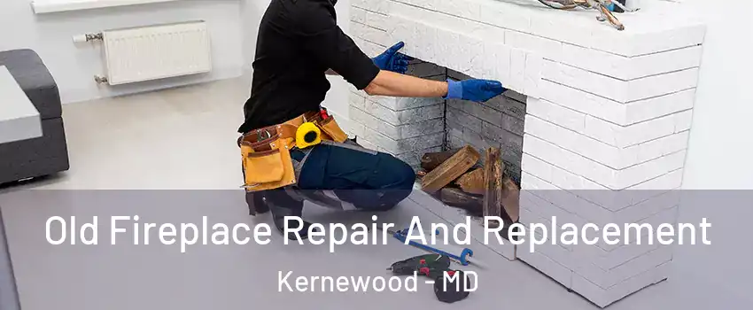 Old Fireplace Repair And Replacement Kernewood - MD