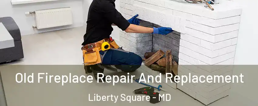 Old Fireplace Repair And Replacement Liberty Square - MD