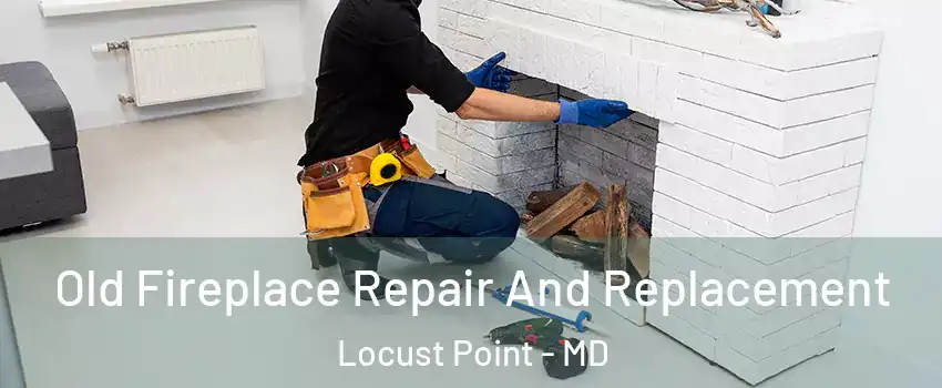 Old Fireplace Repair And Replacement Locust Point - MD