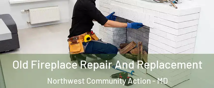 Old Fireplace Repair And Replacement Northwest Community Action - MD