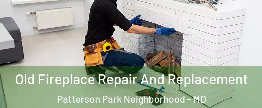 Old Fireplace Repair And Replacement Patterson Park Neighborhood - MD