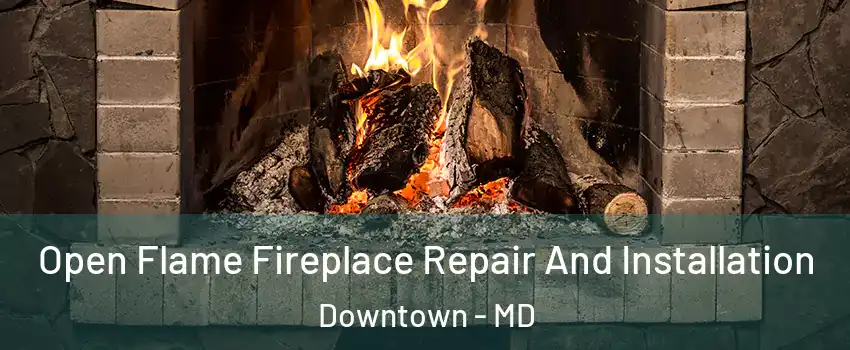 Open Flame Fireplace Repair And Installation Downtown - MD