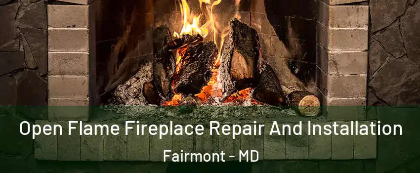 Open Flame Fireplace Repair And Installation Fairmont - MD