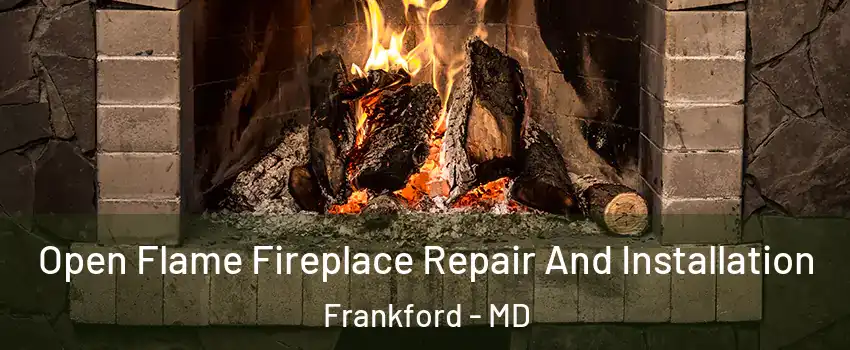Open Flame Fireplace Repair And Installation Frankford - MD