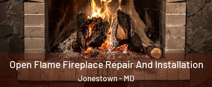 Open Flame Fireplace Repair And Installation Jonestown - MD